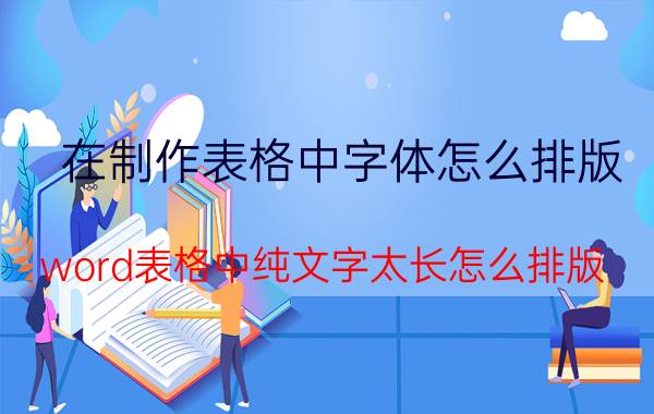 在制作表格中字体怎么排版 word表格中纯文字太长怎么排版？